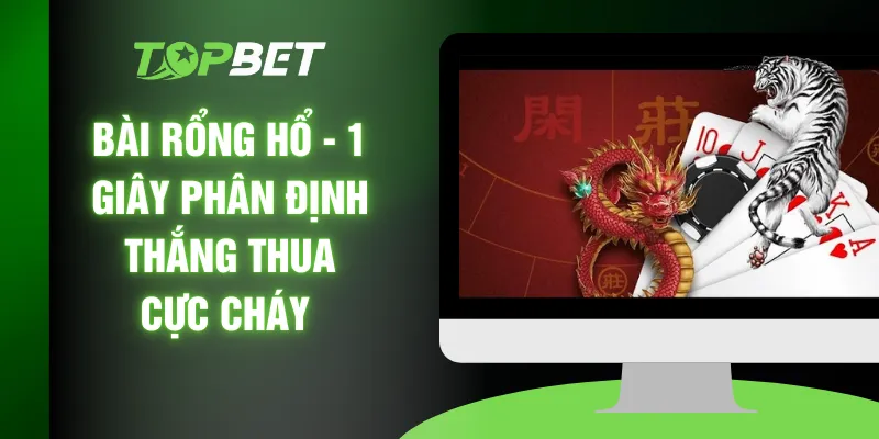 Bài Rổng Hổ - 1 Giây Phân Định Thắng Thua Cực Cháy 