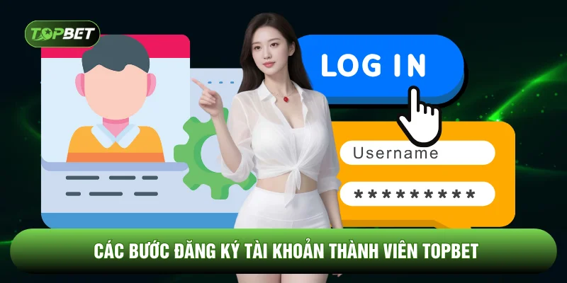 Các bước đăng ký tài khoản thành viên TOPBET