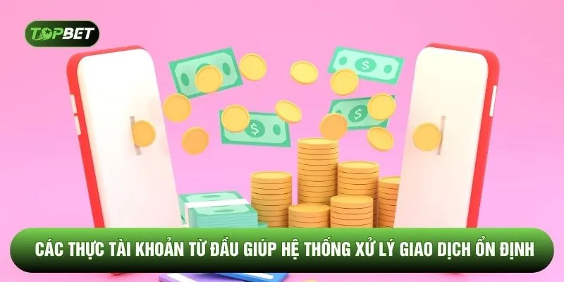 Các thực tài khoản từ đầu giúp hệ thống xử lý giao dịch ổn định