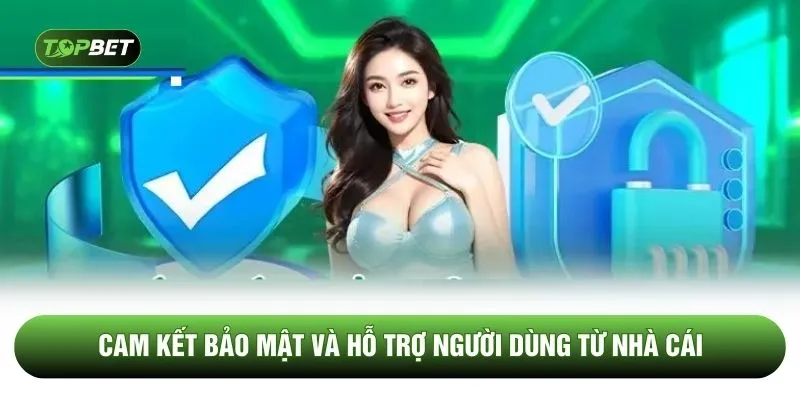 Cam kết bảo mật và hỗ trợ người dùng từ nhà cái