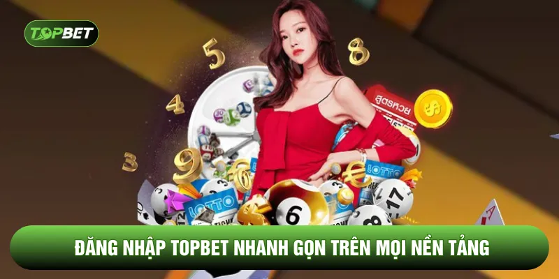 Đăng nhập TOPBET nhanh gọn trên mọi nền tảng