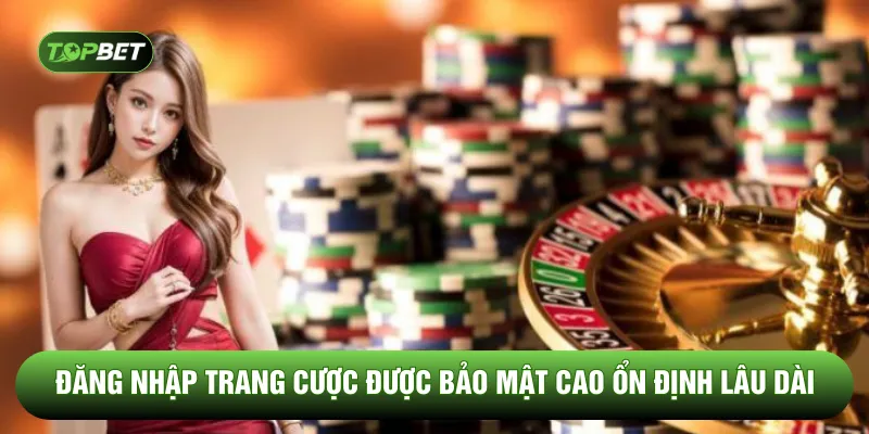 Đăng nhập trang cược được bảo mật cao ổn định lâu dài