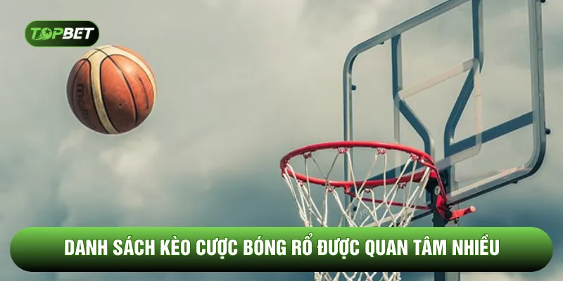 Danh sách kèo cược bóng rổ được quan tâm nhiều