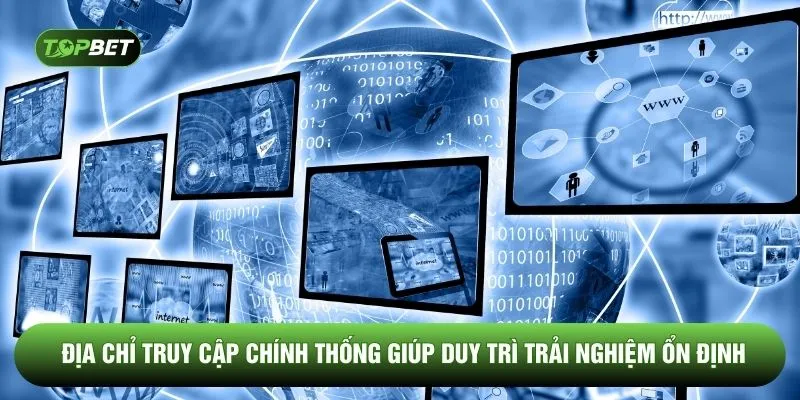 Địa chỉ truy cập chính thống giúp duy trì trải nghiệm ổn định