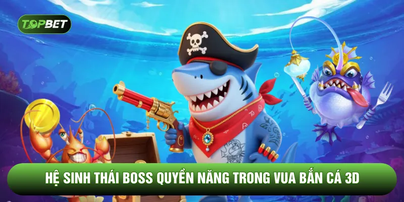 Hệ sinh thái Boss quyền năng trong vua bắn cá 3D