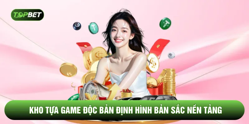 Kho tựa game độc bản định hình bản sắc nền tảng