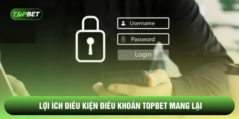 Lợi ích điều kiện điều khoản TOPBET mang lại