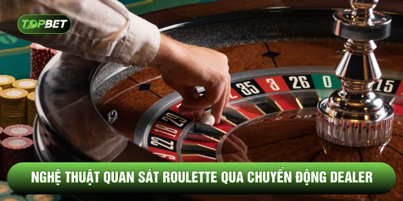 Nghệ thuật quan sát Roulette qua chuyển động Dealer