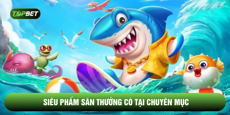 Siêu phẩm săn thưởng có tại chuyên mục